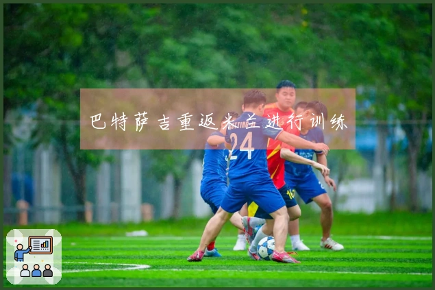 巴特萨吉重返米兰进行训练