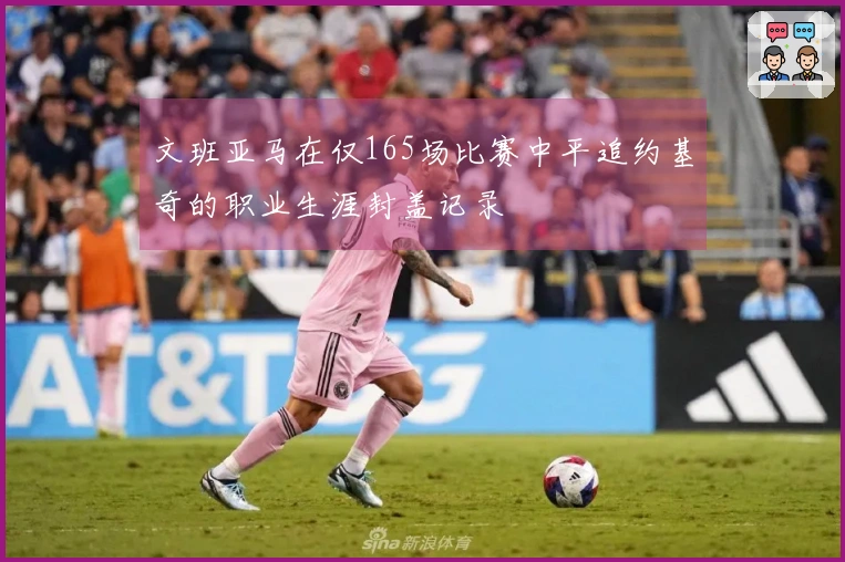 文班亚马在仅165场比赛中平追约基奇的职业生涯封盖记录