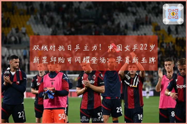双线对抗日乒主力！中国女乒22岁新星邱贻可闪耀登场：孕育新王牌